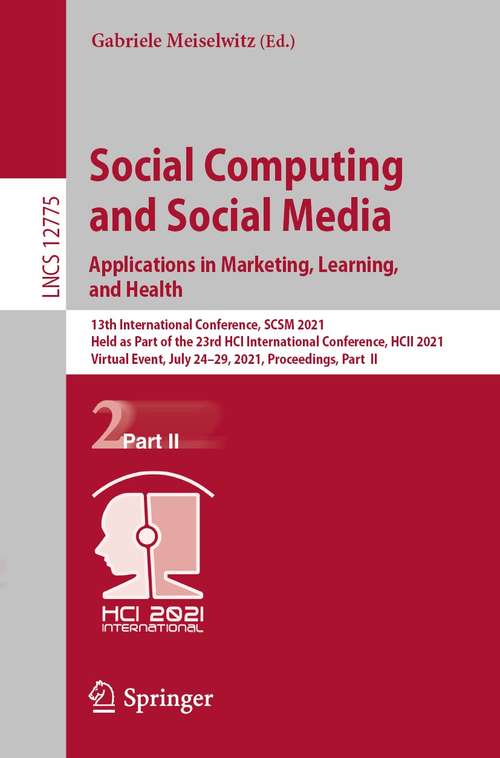 Social Computing and Social Media: 13th International Conference, SCSM 2021, Held as Part of the 23rd HCI International Conference, HCII 2021, Virtual Event, July 24–29, 2021, Proceedings, Part  II (Lecture Notes in Computer Science #12775)