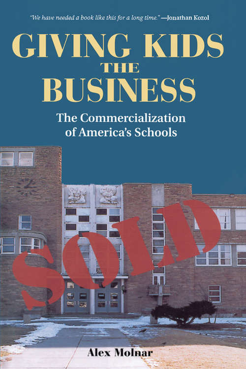 Book cover of Giving Kids The Business: The Commercialization Of America's Schools