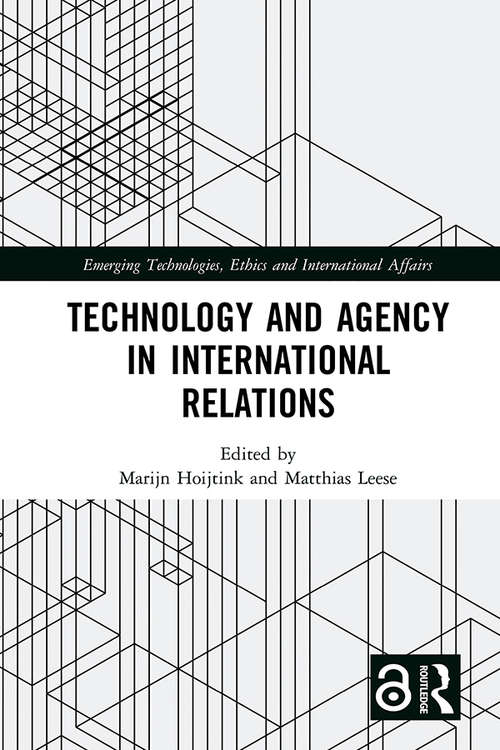 Technology and Agency in International Relations (Emerging Technologies, Ethics and International Affairs)