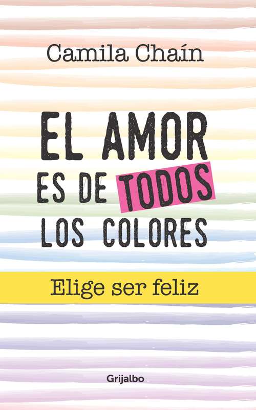 Book cover of El amor es de todos los colores: Elije ser feliz