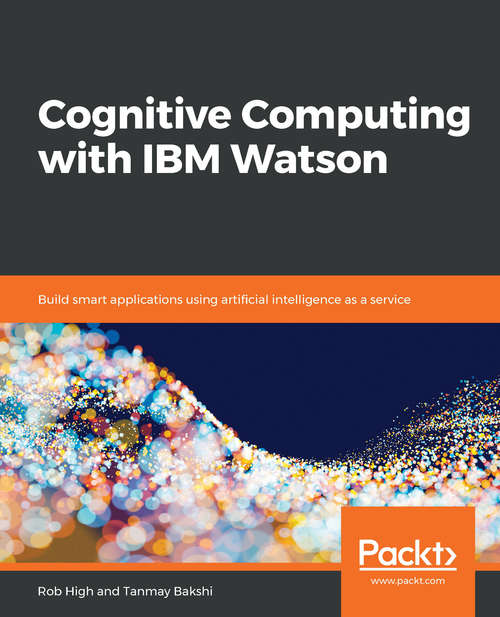 Book cover of Cognitive Computing with IBM Watson: Build smart applications using artificial intelligence as a service