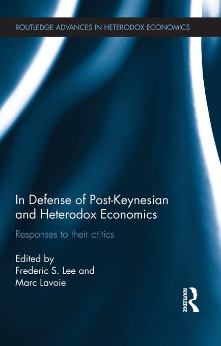 In Defense of Post-Keynesian and Heterodox Economics: Responses to their Critics (Routledge Advances in Heterodox Economics)