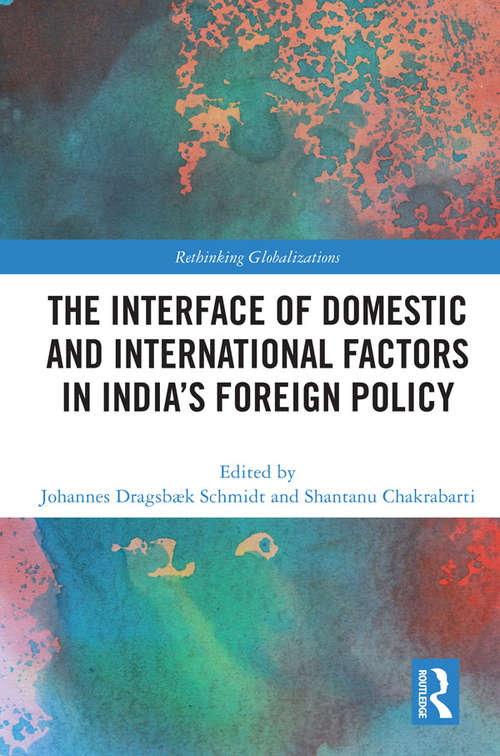 The Interface of Domestic and International Factors in India’s Foreign Policy (Rethinking Globalizations #1)