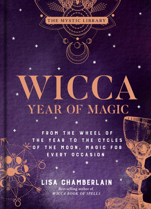 Book cover of Wicca Year of Magic: From the Wheel of the Year to the Cycles of the Moon, Magic for Every Occasion (The Mystic Library #8)