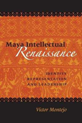 Book cover of Maya Intellectual Renaissance: Identity, Representation, and Leadership