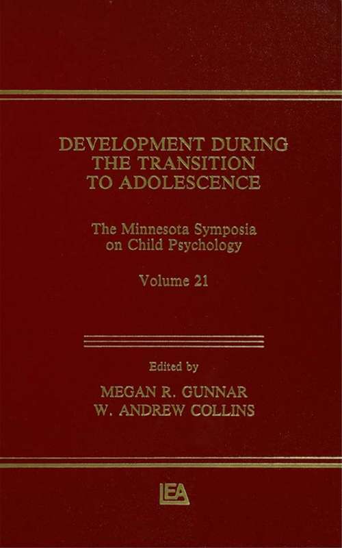 Development During the Transition to Adolescence: The Minnesota Symposia on Child Psychology, Volume 21 (Minnesota Symposia on Child Psychology Series #Vol. 21)