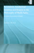 Revelation, Intellectual Intuition and Reason in the Philosophy of Mulla Sadra: An Analysis of the al-hikmah al-'arshiyyah (Routledge Sufi Series)