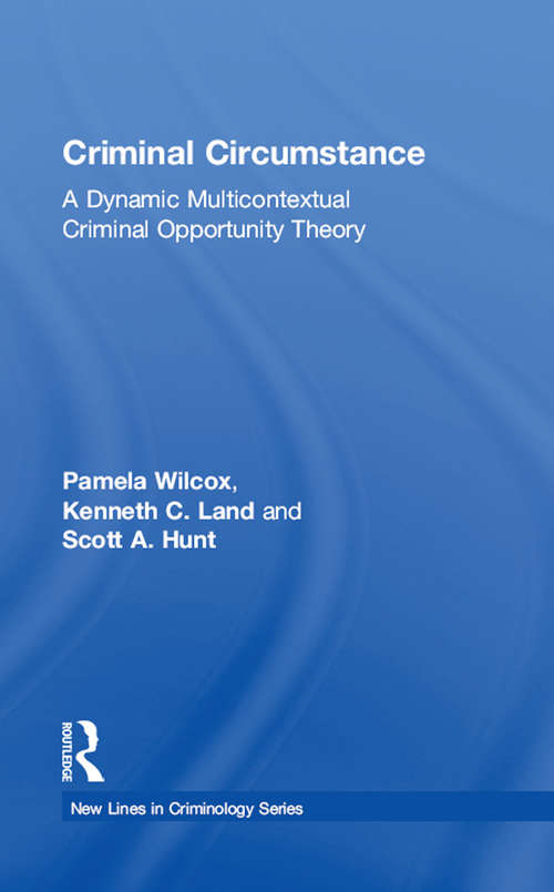 Criminal Circumstance: A Dynamic Multi-Contextual Criminal Opportunity Theory (New Lines in Criminology Series)