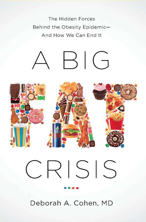 A Big Fat Crisis: The Hidden Forces Behind the Obesity Epidemic - and How We Can End It