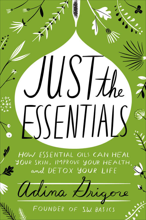 Book cover of Just the Essentials: How Essential Oils Can Heal Your Skin, Improve Your Health, and Detox Your Life