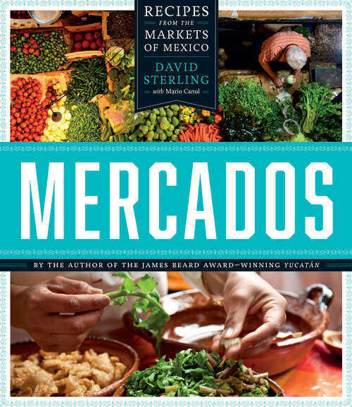 Mercados: Recipes from the Markets of Mexico (The William & Bettye Nowlin Series in Art, History, and Culture of the Western Hemisphere)
