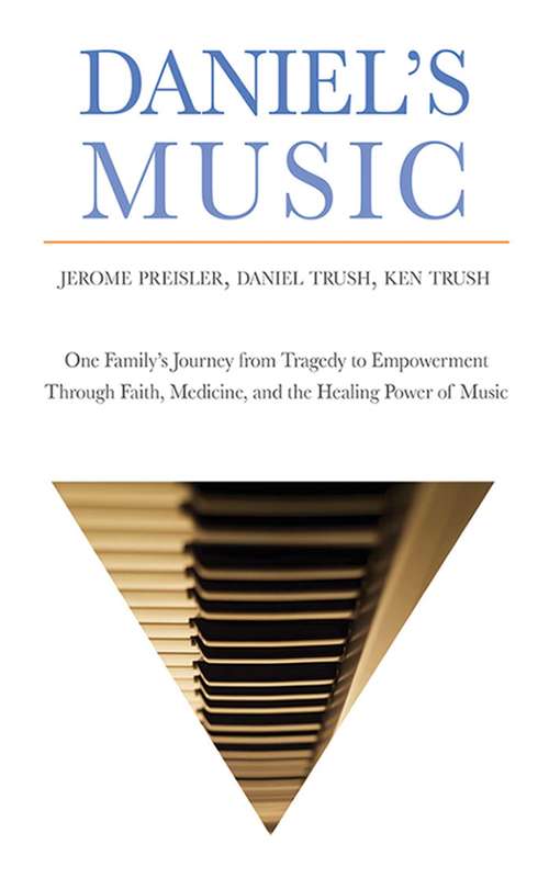 Daniel's Music: One Family's Journey from Tragedy to Empowerment Through Faith, Medicine, and the Healing Power of Music