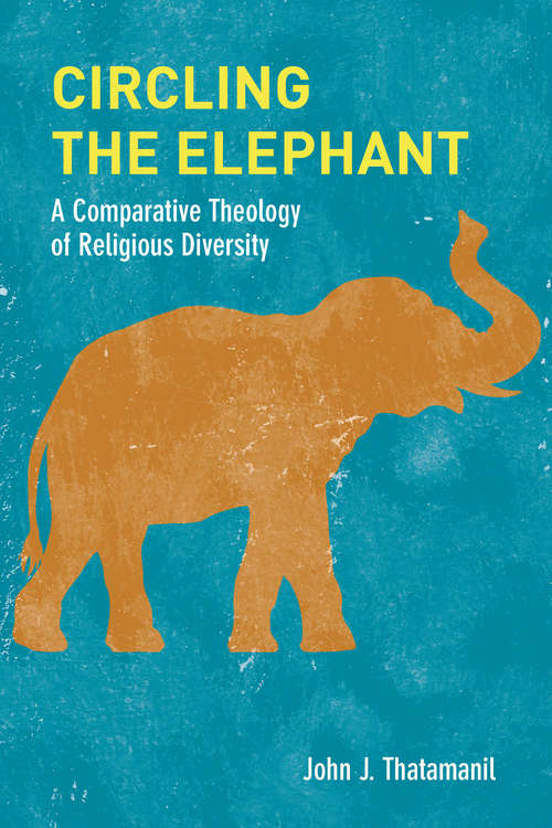 Book cover of Circling the Elephant: A Comparative Theology of Religious Diversity (Comparative Theology: Thinking Across Traditions #8)