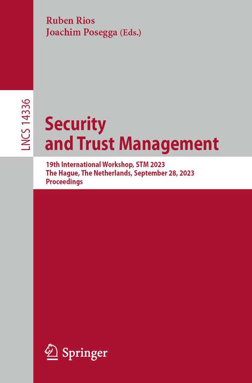 Book cover of Security and Trust Management: 19th International Workshop, STM 2023, The Hague, The Netherlands, September 28, 2023, Proceedings (1st ed. 2023) (Lecture Notes in Computer Science #14336)