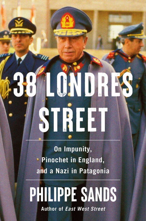 Book cover of 38 Londres Street: On Impunity, Pinochet in England, and a Nazi in Patagonia