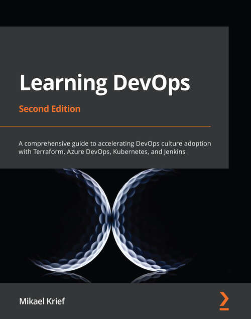 Book cover of Learning DevOps: A comprehensive guide to accelerating DevOps culture adoption with Terraform, Azure DevOps, Kubernetes, and Jenkins, 2nd Edition (2)