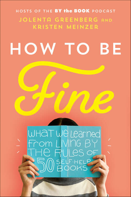 Book cover of How to Be Fine: What We Learned from Living by the Rules of 50 Self-Help Books