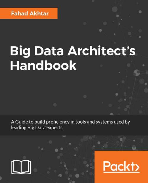 Book cover of Big Data Architect’s Handbook: A guide to building proficiency in tools and systems used by leading big data experts