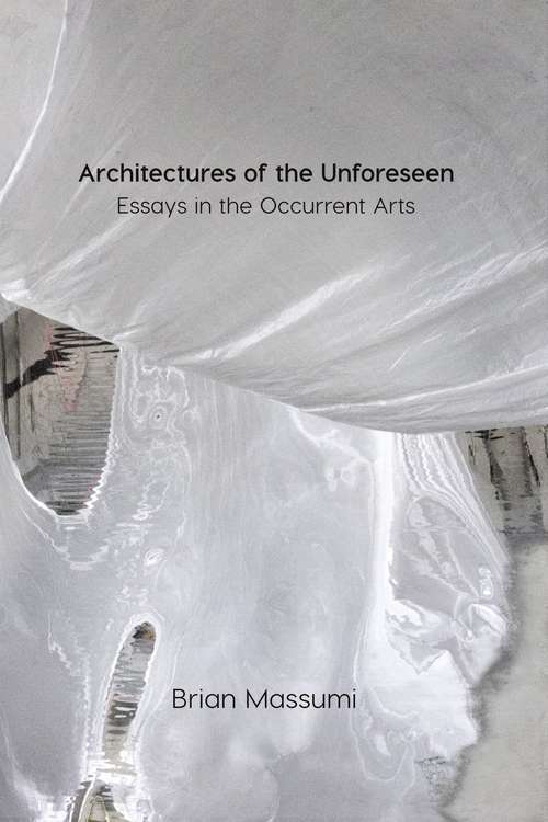 Book cover of Architectures of the Unforeseen: Essays in the Occurrent Arts
