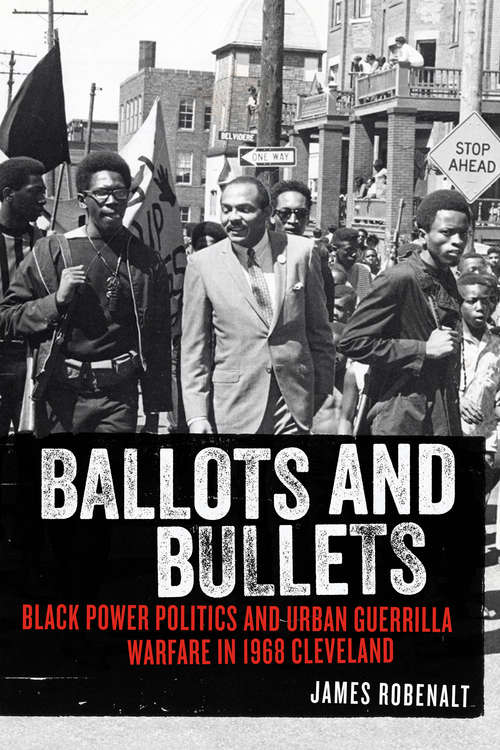 Book cover of Ballots and Bullets: Black Power Politics and Urban Guerrilla Warfare in 1968 Cleveland