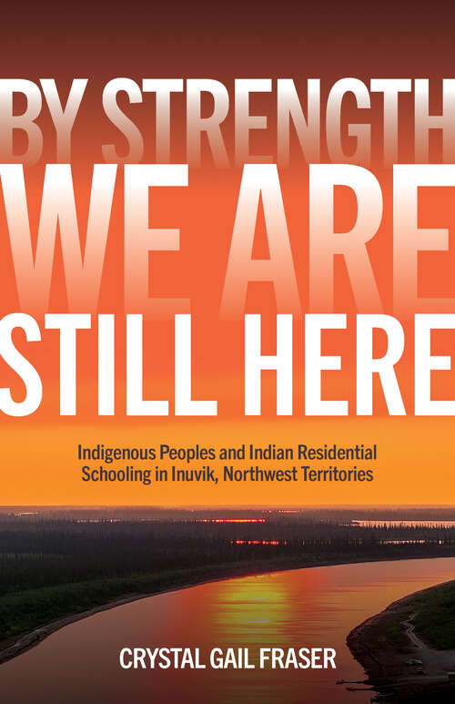 Book cover of By Strength, We Are Still Here: Indigenous Peoples and Indian Residential Schooling in Inuvik, Northwest Territories (ISSN)
