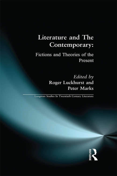 Literature and The Contemporary: Fictions and Theories of the Present (Longman Studies In Twentieth Century Literature)