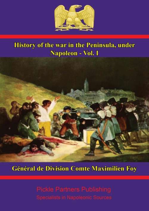 History of the War in the Peninsula, under Napoleon - Vol. I: to which is prefixed a view of the political and military state of the four belligerent powers (History of the war in the Peninsula, under Napoleon #1)