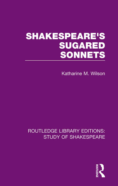 Shakespeare’s Sugared Sonnets (Routledge Library Editions: Study of Shakespeare)