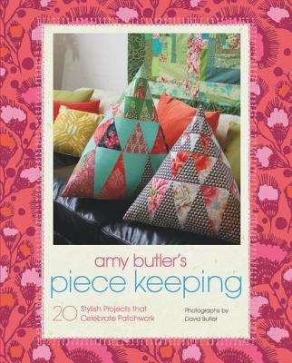 Amy Butler's Piece Keeping: 20 Stylish Projects that Celebrate Patchwork