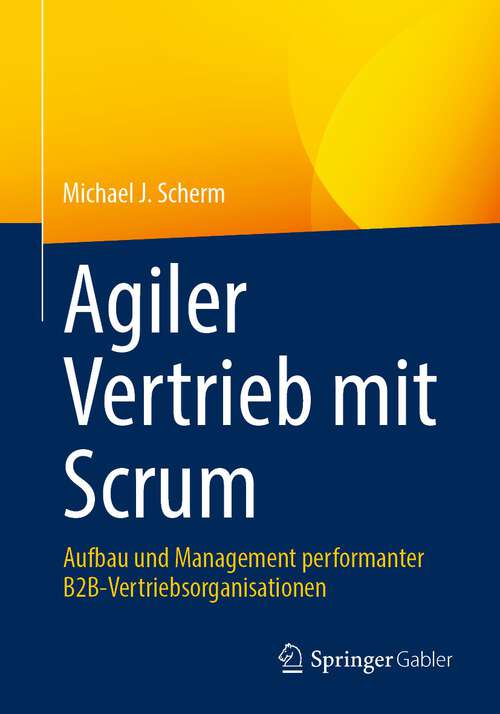 Book cover of Agiler Vertrieb mit Scrum: Aufbau und Management performanter B2B-Vertriebsorganisationen (2024)
