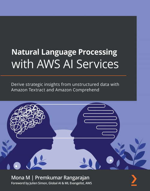 Book cover of Natural Language Processing with AWS AI Services: Derive strategic insights from unstructured data with Amazon Textract and Amazon Comprehend