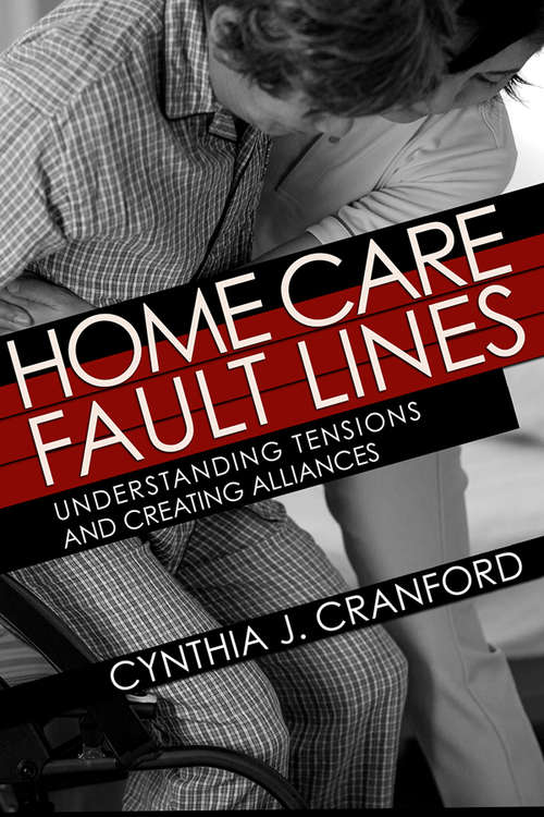 Book cover of Home Care Fault Lines: Understanding Tensions and Creating Alliances (The Culture and Politics of Health Care Work)