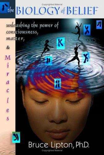 Book cover of The Biology Of Belief: Unleashing The Power Of Consciousness, Matter And Miracles