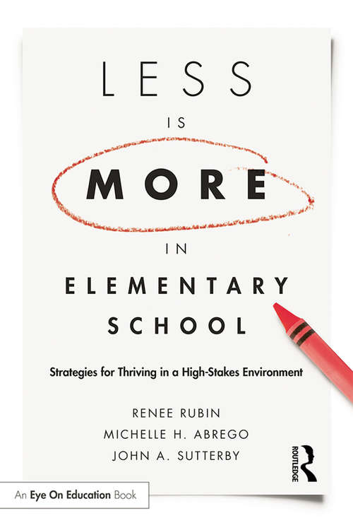Book cover of Less Is More in Elementary School: Strategies for Thriving in a High-Stakes Environment