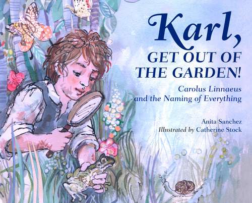 Book cover of Karl, Get Out of the Garden!: Carolus Linnaeus and the Naming of Everything