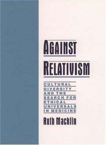 Book cover of Against Relativism: Cultural Diversity and the Search for Ethical Universals in Medicine