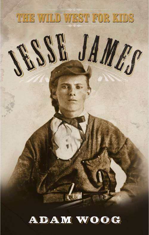 Book cover of Jesse James: The Wild West for Kids (2) (Legends Of The Wild West Ser.)
