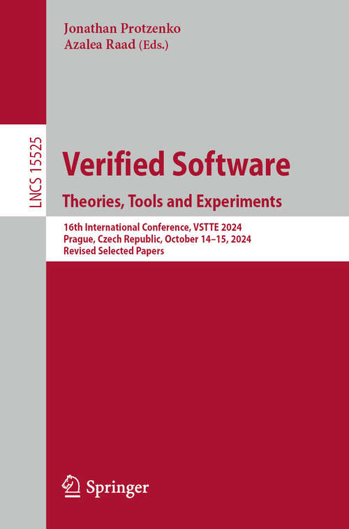 Book cover of Verified Software. Theories, Tools and Experiments: 16th International Conference, VSTTE 2024, Prague, Czech Republic, October 14–15, 2024, Revised Selected Papers (Lecture Notes in Computer Science #15525)