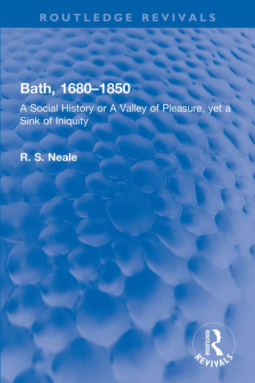 Bath, 1680–1850: A Social History or A Valley of Pleasure, yet a Sink of Iniquity (Routledge Revivals)
