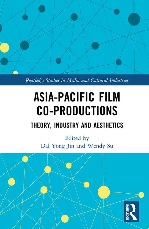 Asia-Pacific Film Co-productions: Theory, Industry and Aesthetics (Routledge Studies in Media and Cultural Industries)