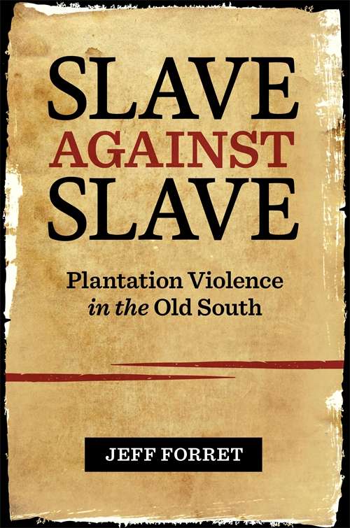 Slave Against Slave: Plantation Violence in the Old South