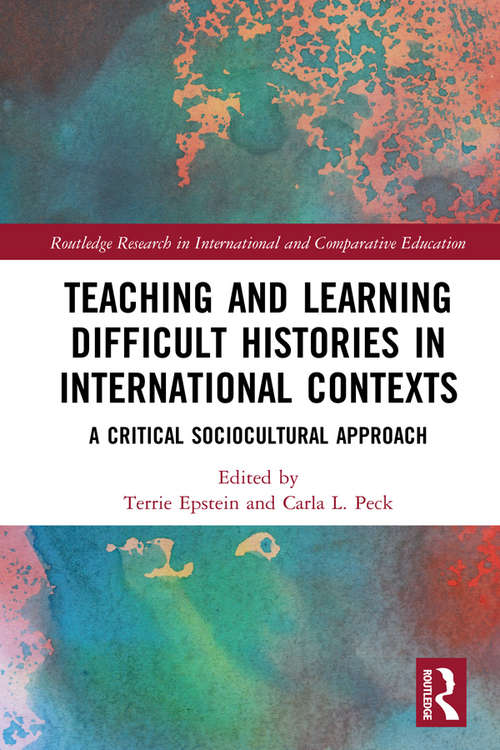 Teaching and Learning Difficult Histories in International Contexts: A Critical Sociocultural Approach (Routledge Research in International and Comparative Education)