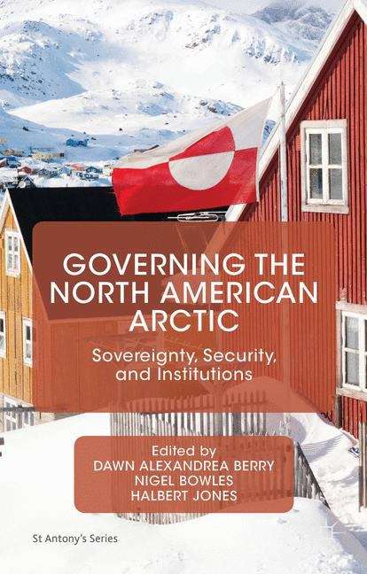 Governing the North American Arctic: Lessons From The Past, Prospects For The Future (St Antony's)