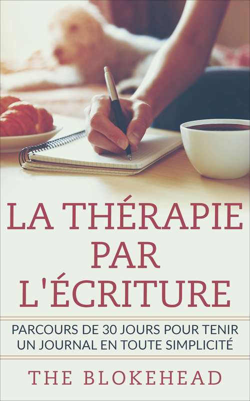 Book cover of La thérapie par l'écriture - Parcours de 30 jours pour tenir un journal en toute simplicité