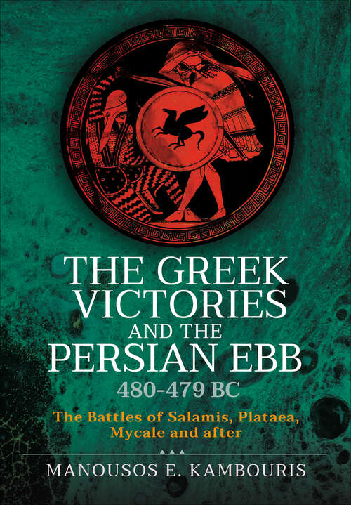 Book cover of The Greek Victories and the Persian Ebb 480–479 BC: The Battles of Salamis, Plataea, Mycale and after