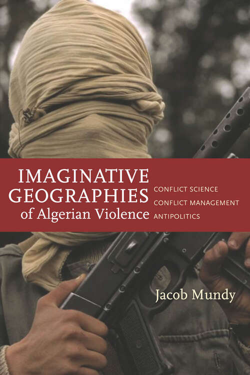 Book cover of Imaginative Geographies of Algerian Violence: Conflict Science, Conflict Management, Antipolitics