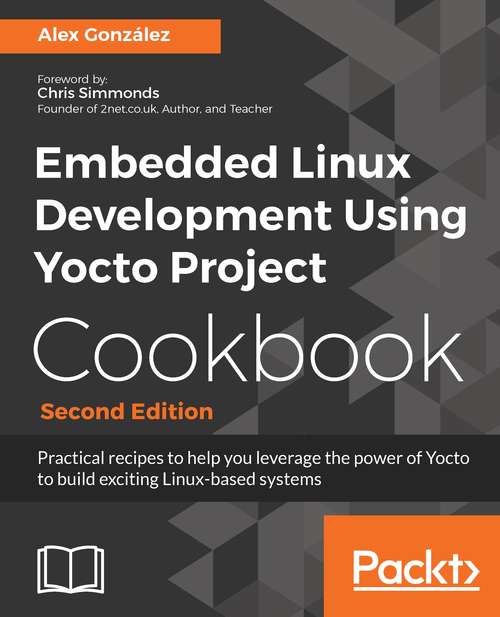 Book cover of Embedded Linux Development Using Yocto Project Cookbook.: Practical recipes to help you leverage the power of Yocto to build exciting Linux-based systems