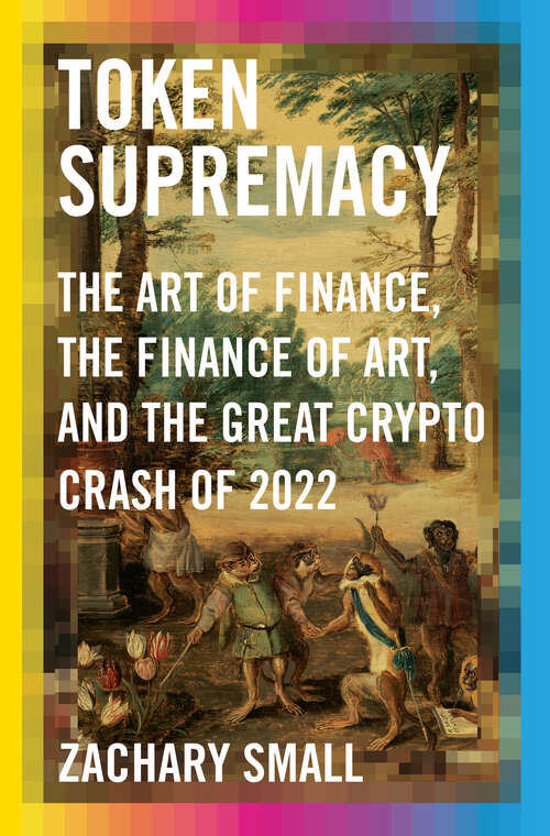 Book cover of Token Supremacy: The Art of Finance, the Finance of Art, and the Great Crypto Crash of 2022