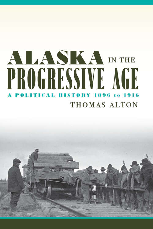 Book cover of Alaska in the Progressive Age: A Political History, 1896 to 1916