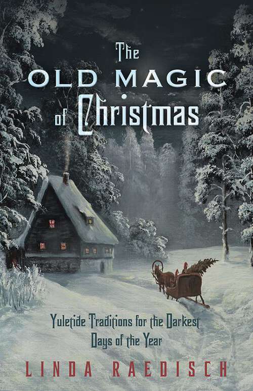 Book cover of The Old Magic of Christmas: Yuletide Traditions for the Darkest Days of the Year